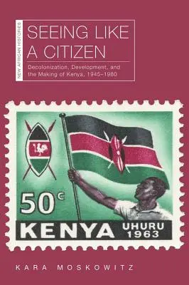 Vidět jako občan: Dekolonizace, rozvoj a utváření Keni v letech 1945-1980: Občanská práva a svobody - Seeing Like a Citizen: Decolonization, Development, and the Making of Kenya, 1945-1980