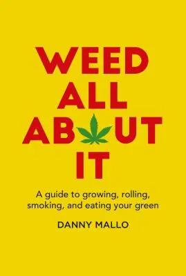 Plevel všechno o tom: A Guide to Growing, Rolling, Smoking, and Eating Your Green - Weed All about It: A Guide to Growing, Rolling, Smoking, and Eating Your Green