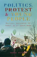 Politika, protesty a mladí lidé: Politická participace a disent v Británii 21. století - Politics, Protest and Young People: Political Participation and Dissent in 21st Century Britain