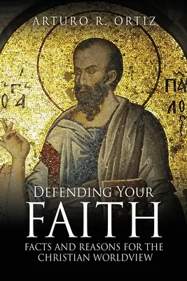 Obhajoba víry: Fakta a důvody pro křesťanský světonázor - Defending Your Faith: Facts and Reasons for the Christian Worldview