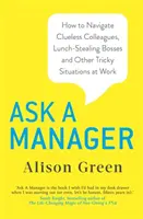Zeptejte se manažera - Jak se vypořádat s bezradnými kolegy, šéfy, kteří kradou obědy, a dalšími ošemetnými situacemi v práci - Ask a Manager - How to Navigate Clueless Colleagues, Lunch-Stealing Bosses and Other Tricky Situations at Work