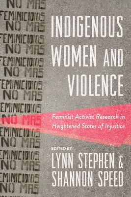 Domorodé ženy a násilí: Feministický aktivistický výzkum v podmínkách zvýšené nespravedlnosti - Indigenous Women and Violence: Feminist Activist Research in Heightened States of Injustice