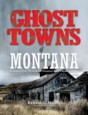 Města duchů v Montaně: Klasická prohlídka historických památek státu pokladů - Ghost Towns of Montana: A Classic Tour Through the Treasure State's Historical Sites