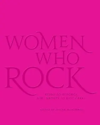 Women Who Rock: Bessie až Beyoncé. Od dívčích skupin po Riot Grrrl. - Women Who Rock: Bessie to Beyonce. Girl Groups to Riot Grrrl.