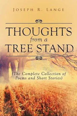 Myšlenky ze stánku na stromě: Kompletní sbírka básní a povídek - Thoughts from a Tree Stand: The Complete Collection of Poems and Short Stories
