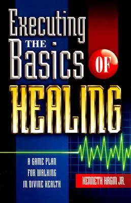 Provádění základů uzdravování: Plán hry pro chůzi v božském zdraví - Executing the Basics of Healing: A Game Plan for Walking in Divine Health