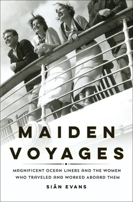 Dívčí plavby: Velkolepé zaoceánské lodě a ženy, které cestovaly a pracovaly na jejich palubě - Maiden Voyages: Magnificent Ocean Liners and the Women Who Traveled and Worked Aboard Them