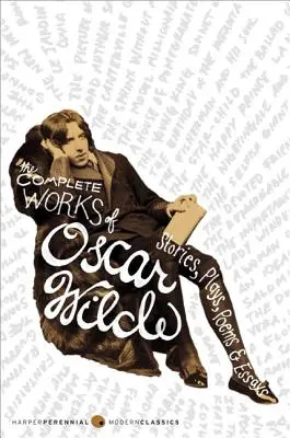 Kompletní dílo Oscara Wildea: Souborné vydání: povídky, hry, básně a eseje - The Complete Works of Oscar Wilde: Stories, Plays, Poems & Essays