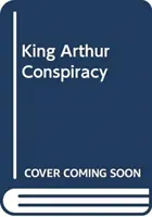 Spiknutí krále Artuše - Jak se skotský princ stal mýtickým hrdinou - King Arthur Conspiracy - How a Scottish Prince Became a Mythical Hero