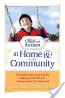Dítě s autismem doma a v komunitě: Více než 600 nezbytných tipů, jak všem usnadnit život doma a na výletech! - The Child with Autism at Home & in the Community: Over 600 Must-Have Tips for Making Home Life and Outings Easier for Everyone!