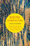 Digitální kosmopolité: Proč si myslíme, že nás internet spojuje, proč tomu tak není a jak ho přepojit? - Digital Cosmopolitans: Why We Think the Internet Connects Us, Why It Doesn't, and How to Rewire It
