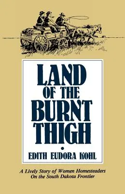 Země spálených stehen: A Lively Story of Women Homesteaders on the South Dakota Frontier: A Lively Story of Women Homesteaders on the South Dakota Frontier - Land of the Burnt Thigh: A Lively Story of Women Homesteaders on the South Dakota Frontier