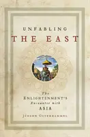 Unfabling the East: Osvícenství se střetlo s Asií. - Unfabling the East: The Enlightenment's Encounter with Asia