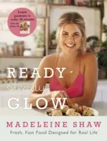 Připraven, klid, záře: Rychlé a čerstvé jídlo pro skutečný život - Ready, Steady, Glow: Fast, Fresh Food Designed for Real Life