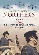 Severní „q“: Historie Královského letectva, Leuchars - Northern 'q': The History of Royal Air Force, Leuchars