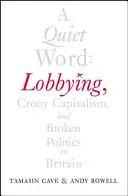 Tiché slovo: Tiché slovo: lobbing, pokoutní kapitalismus a rozbitá politika v Británii - A Quiet Word: Lobbying, Crony Capitalism and Broken Politics in Britain