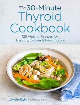 30minutová kuchařka o štítné žláze: Kuchařka na 30 minut: 125 léčivých receptů pro hypotyreózu a Hashimotovu nemoc - The 30-Minute Thyroid Cookbook: 125 Healing Recipes for Hypothyroidism and Hashimoto's