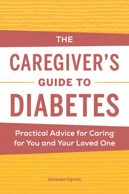 Průvodce pečovatele diabetem: Praktické rady pro péči o vás a vaše blízké - The Caregiver's Guide to Diabetes: Practical Advice for Caring for You and Your Loved One