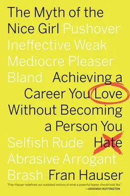 Mýtus milé dívky: Dosáhnout kariéry, kterou milujete, aniž byste se stali osobou, kterou nenávidíte. - The Myth of the Nice Girl: Achieving a Career You Love Without Becoming a Person You Hate