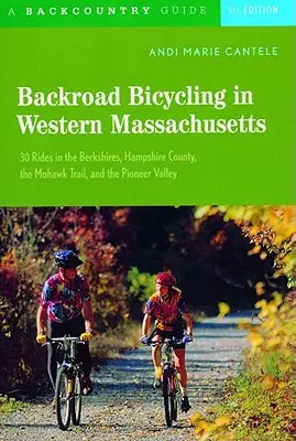 Backroad Bicycling in Western Massachusetts (Cyklistika na západních silnicích v západním Massachusetts): 30 vyjížděk v Berkshires, Hampshire County, na Mohawk Trail a v Pioneer Valley. - Backroad Bicycling in Western Massachusetts: 30 Rides in the Berkshires, Hampshire County, the Mohawk Trail, and the Pioneer Valley