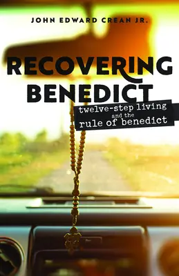 Obnovení Benedikta: Život ve dvanácti krocích a Benediktova řehole - Recovering Benedict: Twelve-Step Living and the Rule of Benedict