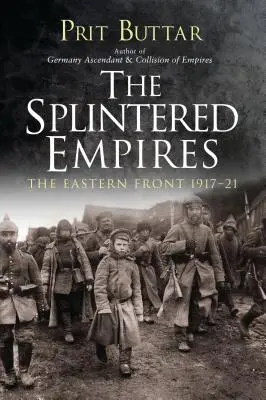 Roztříštěné říše: Východní fronta 1917-21 - The Splintered Empires: The Eastern Front 1917-21
