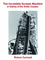 The Incredible Scream Machine (Neuvěřitelný stroj na křik): A History of the Roller Coaster - The Incredible Scream Machine: A History of the Roller Coaster