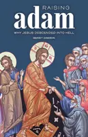 Vzkříšení Adama: Proč Ježíš sestoupil do pekla - Raising Adam: Why Jesus Descended into Hell
