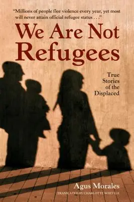 Nejsme uprchlíci: Skutečné příběhy vysídlených osob - We Are Not Refugees: True Stories of the Displaced