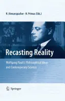 Přetváření reality: Filozofické myšlenky Wolfganga Pauliho a současná věda - Recasting Reality: Wolfgang Pauli's Philosophical Ideas and Contemporary Science