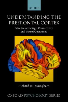 Porozumění prefrontálnímu kortexu: Přední frontální nervová soustava: selektivní výhoda, konektivita a neuronální operace. - Understanding the Prefrontal Cortex: Selective Advantage, Connectivity, and Neural Operations
