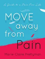 Move Away from Pain: A Guide to a Pain Free Life (Odstup od bolesti: Průvodce životem bez bolesti) - Move Away from Pain: A Guide to a Pain Free Life