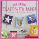 Jak tvořit z papíru: Více než 50 technik a 20 snadných projektů - How to Craft with Paper - With over 50 techniques and 20 easy projects