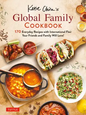 Celosvětová rodinná kuchařka Katie Chinové: Recepty inspirované mezinárodními recepty, které si vaši přátelé a rodina zamilují! - Katie Chin's Global Family Cookbook: Internationally-Inspired Recipes Your Friends and Family Will Love!