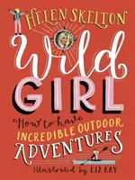 Divoká holka: Jak zažít neuvěřitelná dobrodružství v přírodě - Wild Girl: How to Have Incredible Outdoor Adventures