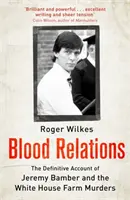 Pokrevní příbuzní - Definitivní zpráva o Jeremym Bamberovi a vraždách na farmě Bílý dům - Blood Relations - The Definitive Account of Jeremy Bamber and the White House Farm Murders