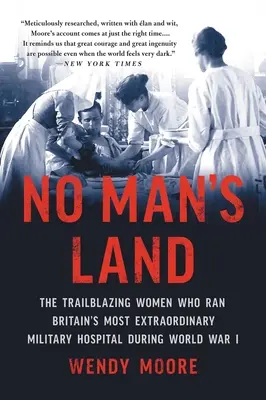 Země nikoho: The Trailblazing Women Who Run the Britain's Most Extraordinary Military Hospital During World War I: The Trailblazing Women Who Run the Britain's Most Extraordinary Military Hospital During World War I - No Man's Land: The Trailblazing Women Who Ran Britain's Most Extraordinary Military Hospital During World War I