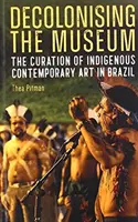 Dekolonizace muzea: Kurátorství současného domorodého umění v Brazílii - Decolonising the Museum: The Curation of Indigenous Contemporary Art in Brazil