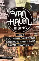 Van Halen Rising: Jak kapela z jižní Kalifornie zachránila heavy metal. - Van Halen Rising: How a Southern California Backyard Party Band Saved Heavy Metal