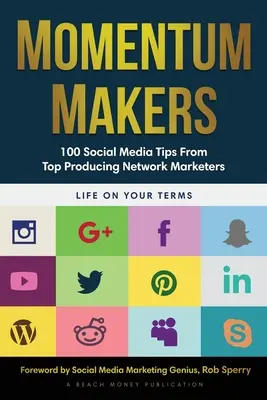 Momentum Makers: 100 tipů pro sociální média od nejproduktivnějších network marketérů - Momentum Makers: 100 Social Media Tips From Top Producing Network Marketers
