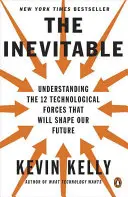 Nevyhnutelné: Nevyhnutelní: 12 technologických sil, které ovlivní naši budoucnost. - The Inevitable: Understanding the 12 Technological Forces That Will Shape Our Future