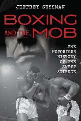 Box a mafie: Boxerský klub: Nechvalně známá historie sladké vědy - Boxing and the Mob: The Notorious History of the Sweet Science