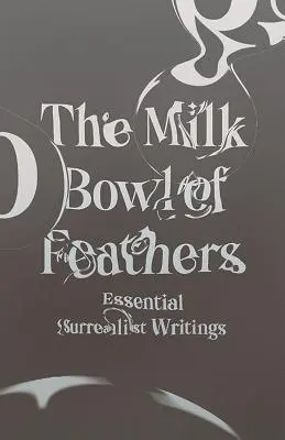 Mléčná miska s peřím: Pírka: Zásadní surrealistické spisy - The Milk Bowl of Feathers: Essential Surrealist Writings