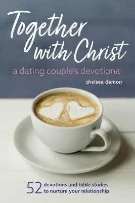 Spolu s Kristem: A Dating Couples Devotional: 52 Devotions and Bible Studies to Nurture Your Relationship (Devocionálie pro páry, které spolu chodí). - Together with Christ: A Dating Couples Devotional: 52 Devotions and Bible Studies to Nurture Your Relationship