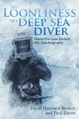 Bláznivost hlubinného potápěče: David Harrison Beckett, moje autobiografie - The Loonliness of a Deep Sea Diver: David Harrison Beckett, My Autobiography