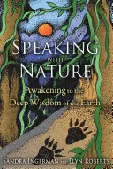 Mluvit s přírodou: Probuzení do hluboké moudrosti Země: Jak mluvit s přírodou. - Speaking with Nature: Awakening to the Deep Wisdom of the Earth