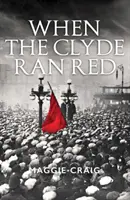 Když Clyde tekl rudě: Sociální dějiny červeného Clydeside: příběh z doby, kdy v Clydeside žili lidé. - When the Clyde Ran Red: A Social History of Red Clydeside