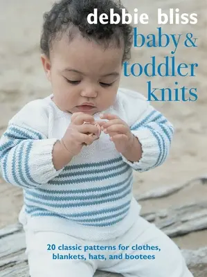 Pletení pro miminka a batolata: 20 klasických vzorů na oblečení, deky, čepice a botičky - Baby and Toddler Knits: 20 Classic Patterns for Clothes, Blankets, Hats, and Bootees