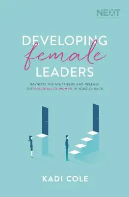 Rozvoj vedoucích žen: Vycházejte z minových polí a uvolněte potenciál žen ve vaší církvi. - Developing Female Leaders: Navigate the Minefields and Release the Potential of Women in Your Church