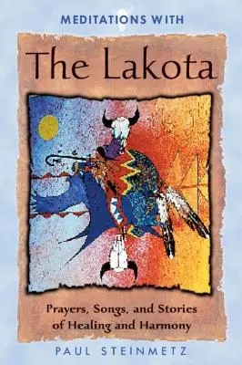 Meditace s Lakoty: Modlitby, písně a příběhy o uzdravení a harmonii. - Meditations with the Lakota: Prayers, Songs, and Stories of Healing and Harmony